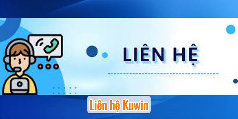 Liên Hệ KUwin Và Những Điều Quan Trọng Cần Ghi Nhớ