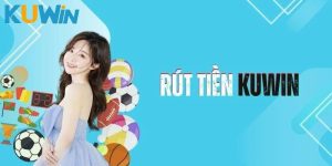 Rút Tiền KUwin - Hướng Dẫn Chi Tiết Từ A - Z Cho Tân Thủ 