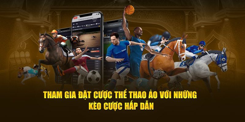 Tham gia đặt cược thể thao ảo với những kèo cược hấp dẫn