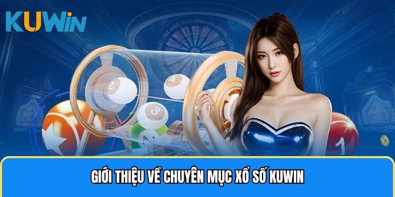 Đôi nét cơ bản về chuyên mục xổ số KUwin